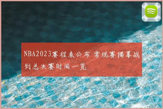 NBA2023赛程表公布 常规赛揭幕战到总决赛时间一览