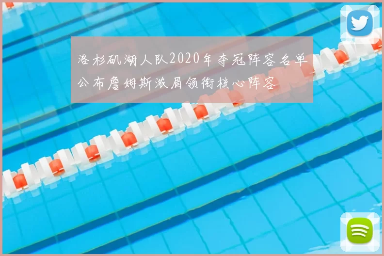 洛杉矶湖人队2020年夺冠阵容名单公布詹姆斯浓眉领衔核心阵容