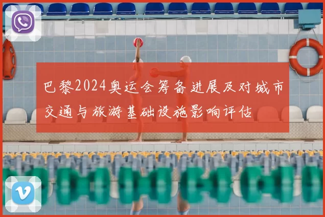 巴黎2024奥运会筹备进展及对城市交通与旅游基础设施影响评估