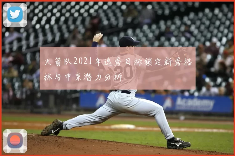 火箭队2021年选秀目标锁定新秀格林与申京潜力分析