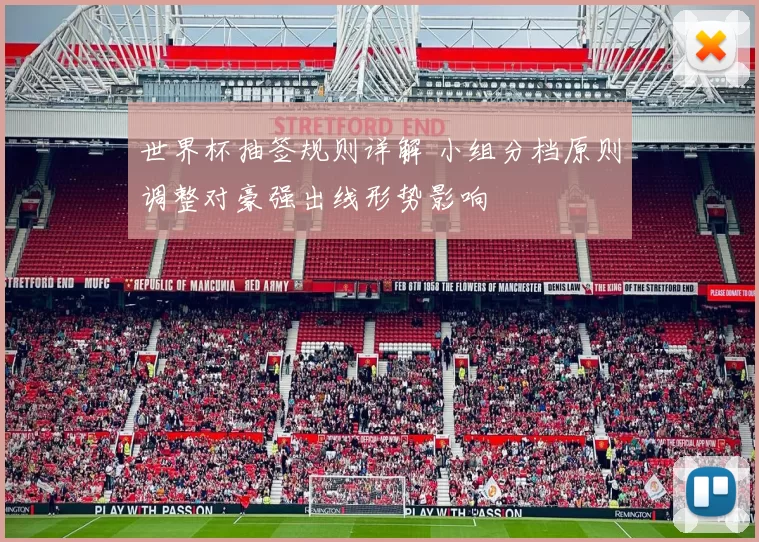 世界杯抽签规则详解 小组分档原则调整对豪强出线形势影响